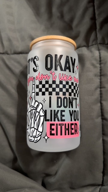 It's okay if you don't like me I don't like you either